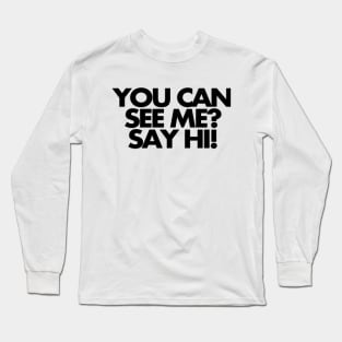 You can see me? Say hi Long Sleeve T-Shirt